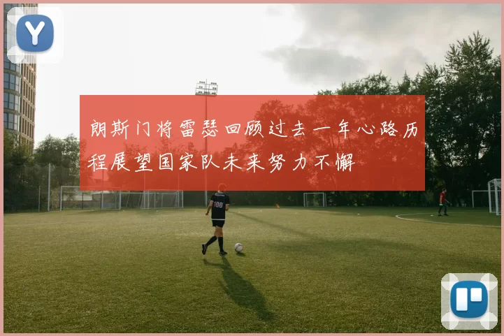 朗斯门将雷瑟回顾过去一年心路历程展望国家队未来努力不懈