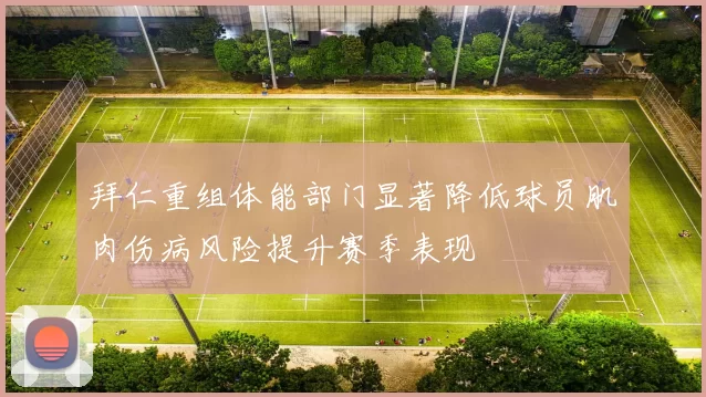拜仁重组体能部门显著降低球员肌肉伤病风险提升赛季表现