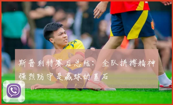 斯普利特赛后总结：全队拼搏精神强烈防守是赢球的基石